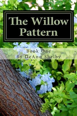 The Willow Pattern: Victorian Romance with a Bit of Suspense, Book One of the Willow Pattern series by Shelby, Deann