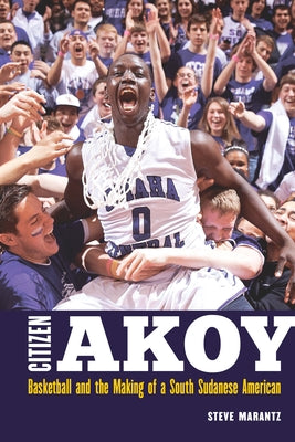 Citizen Akoy: Basketball and the Making of a South Sudanese American by Marantz, Steve