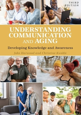 Understanding Communication and Aging: Developing Knowledge and Awareness by Harwood, Jake