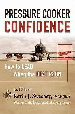 Pressure Cooker Confidence: ....How to LEAD When the Heat is On! by Sweeney, Kevin