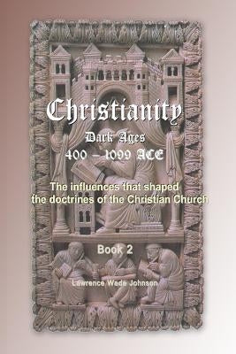 Christianity the Dark Ages: 400-1099 by Johnson, Lawrence Wade