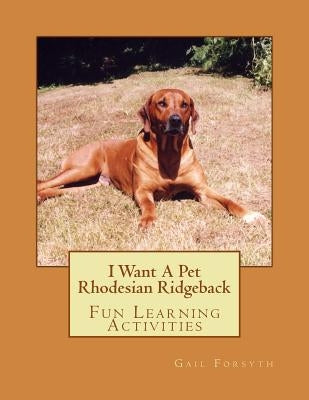 I Want A Pet Rhodesian Ridgeback: Fun Learning Activities by Forsyth, Gail