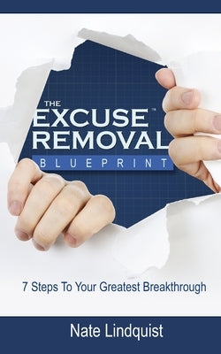 Excuse Removal Blueprint Second Edition: 7 Steps to Your Greatest Breakthrough by Lindquist, Nate