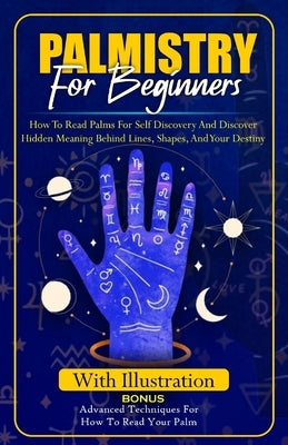 Palmistry for Beginners: How to Read Palms For Self Discovery And Discover Hidden Meaning Behind Lines, Shape, and Your destiny by Harrison, Andrew