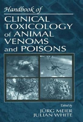 Handbook of Clinical Toxicology of Animal Venoms and Poisons by White, Julian