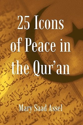 25 Icons of Peace in the Qur'an: Lessons of Harmony by Mary Saad Assel