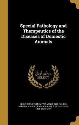 Special Pathology and Therapeutics of the Diseases of Domestic Animals by Hutyra, Ferenc 1860-1934