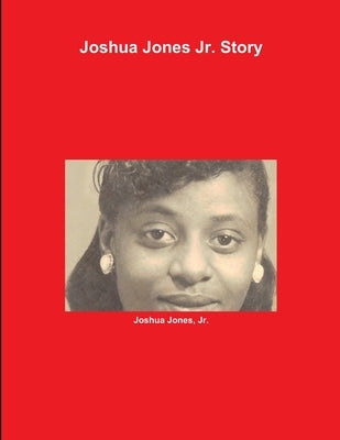 Joshua Jones Jr. Story by Jones, Joshua, Jr.