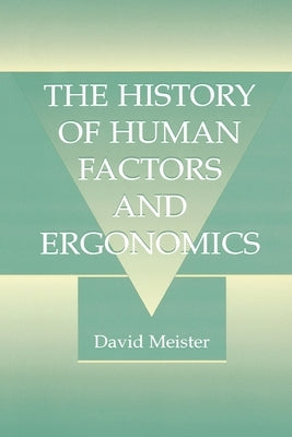 The History of Human Factors and Ergonomics by Meister, David