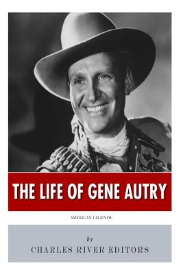 American Legends: The Life of Gene Autry by Charles River