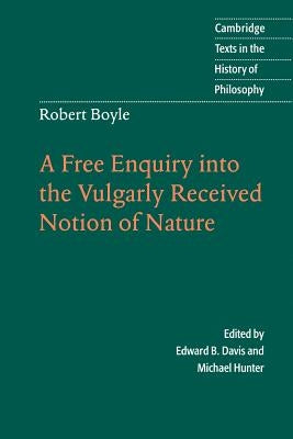 Robert Boyle: A Free Enquiry Into the Vulgarity Received Notion of Nature by Boyle, Robert S. J.