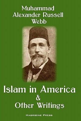 Islam in America and Other Writings by Webb, Muhammad Alexander Russell