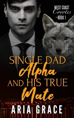 Single Dad Alpha and His True Mate: Dark MM Mpreg Shifter Romance by Grace, Aria