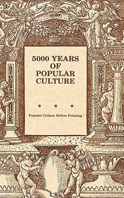 5000 Years of Popular Culture: Popular Culture before Printing by Schroeder, Fred E. H.