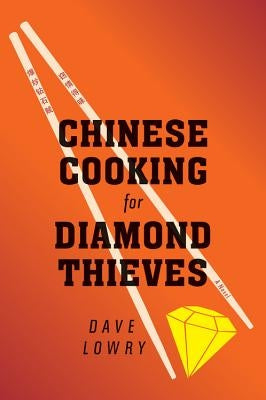 Chinese Cooking for Diamond Thieves by Lowry, Dave