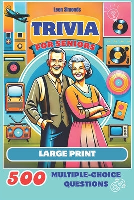 Trivia for Seniors: 500 Multiple-Choice Questions from the 1950s to the 1990s: Large Print Activity Quiz Book to Challenge Your Memory and Keep Brain by Simonds, Leon