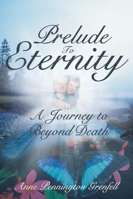 Prelude to Eternity: A Journey to Beyond Death by Grenfell, Anne Pennington