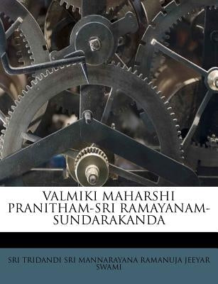 Valmiki Maharshi Pranitham-Sri Ramayanam-Sundarakanda by Sri Tridandi Sri Mannarayana Ramanuja Je