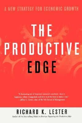 The Productive Edge: A New Strategy for Economic Growth by Lester, Richard Keith