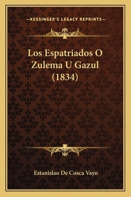 Los Espatriados O Zulema U Gazul (1834) by Vayo, Estanislao De Cosca