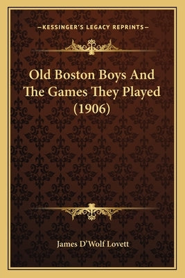 Old Boston Boys And The Games They Played (1906) by Lovett, James D'Wolf
