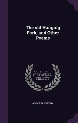The old Hanging Fork, and Other Poems by Doneghy, George W.
