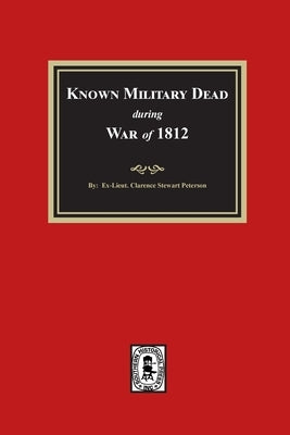 Known Military Dead during the War of 1812 by Peterson, Clarence Stewart