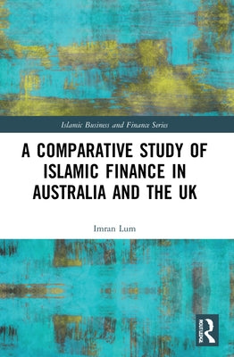 A Comparative Study of Islamic Finance in Australia and the UK by Lum, Imran