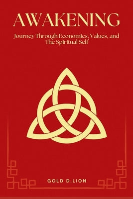 Awakening: Journey Through Economics, Values, and The Spiritual Self by Lion, Gold D.