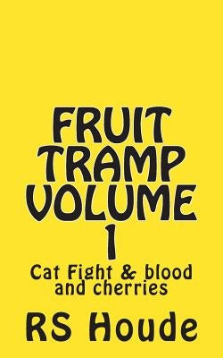 Fruit Tramp Volume I: Cat Fight and Blood and Cherries by Houde, Rs