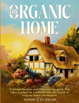The Organic Home by Dunham, Donald V.