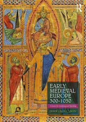 Early Medieval Europe 300-1050: A Guide for Studying and Teaching by Rollason, David