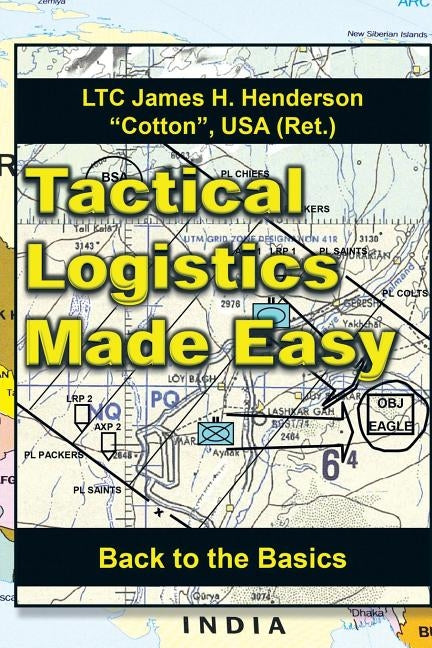 Tactical Logistics Made Easy: Back to the Basics by Henderson, Usa (Ret ). Ltc James H.