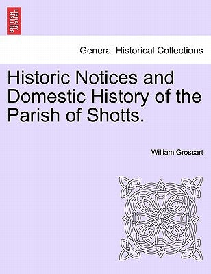 Historic Notices and Domestic History of the Parish of Shotts. by Grossart, William