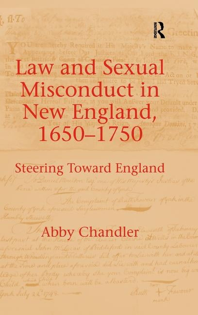 Law and Sexual Misconduct in New England, 1650-1750: Steering Toward England by Chandler, Abby