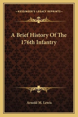 A Brief History Of The 176th Infantry by Lewis, Arnold M.