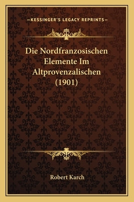 Die Nordfranzosischen Elemente Im Altprovenzalischen (1901) by Karch, Robert