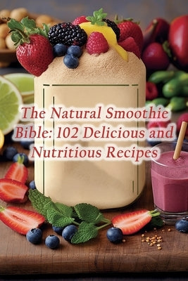 The Natural Smoothie Bible: 102 Delicious and Nutritious Recipes by Ike, Flavor Fusion Foods Cafe