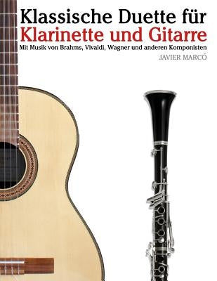 Klassische Duette Für Klarinette Und Gitarre: Klarinette Für Anfänger. Mit Musik Von Brahms, Vivaldi, Wagner Und Anderen Komponisten by Marco, Javier