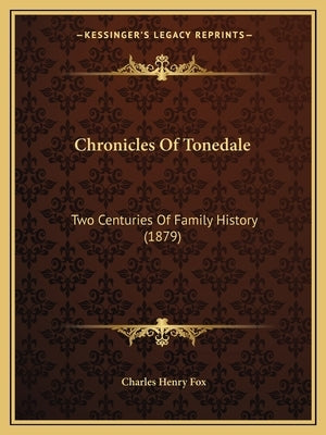 Chronicles Of Tonedale: Two Centuries Of Family History (1879) by Fox, Charles Henry