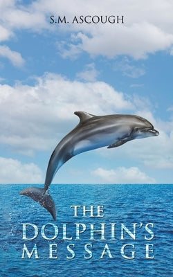 The Dolphin's Message by Ascough, S. M.