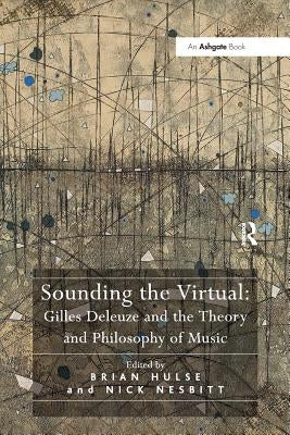 Sounding the Virtual: Gilles Deleuze and the Theory and Philosophy of Music by Nesbitt, Nick