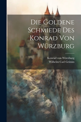 Die Goldene Schmiede Des Konrad Von Würzburg by Würzburg, Konrad Von