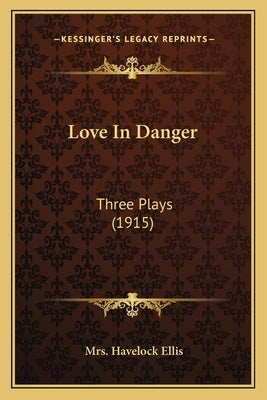 Love In Danger: Three Plays (1915) by Ellis, Havelock
