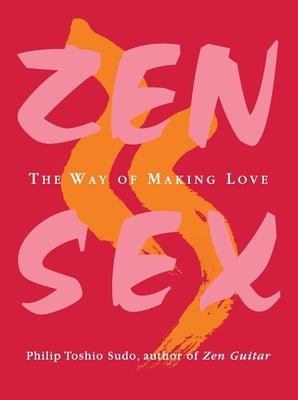 Zen Sex: The Way of Making Love by Sudo, Philip T.