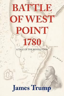 Battle of West Point 1780: A Tale of the Revolution by Trump, James
