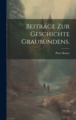 Beiträge zur Geschichte Graubündens. by Kaiser, Peter