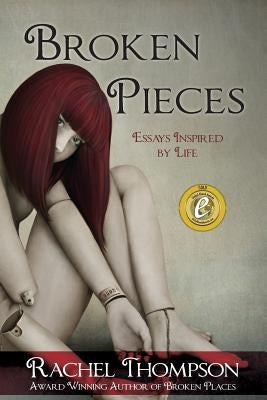 Broken Pieces: Essays Inspired by Life by Thompson, Rachel