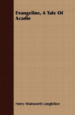 Evangeline, a Tale of Acadie by Longfellow, Henry Wadsworth