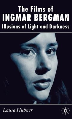 The Films of Ingmar Bergman: Illusions of Light and Darkness by Hubner, L.